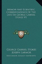 Memoir and Scientific Correspondence of the Late Sir George Gabriel Stokes V1