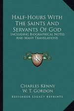 Half-Hours with the Saints and Servants of God: Including Biographical Notes and Many Translations