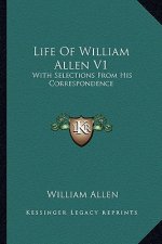 Life of William Allen V1: With Selections from His Correspondence