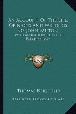 An Account of the Life, Opinions and Writings of John Milton: With an Introduction to Paradise Lost