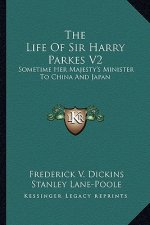 The Life of Sir Harry Parkes V2: Sometime Her Majesty's Minister to China and Japan