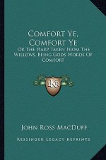 Comfort Ye, Comfort Ye: Or the Harp Taken from the Willows, Being Gods Words of Comfort