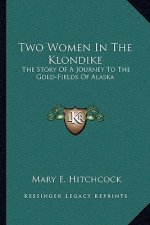 Two Women In The Klondike: The Story Of A Journey To The Gold-Fields Of Alaska