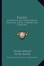 Essays: Historical and Biographical, Political, Social, Literary and Scientific