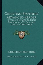 Christian Brothers' Advanced Reader: Specially Prepared to Elicit Thought and to Facilitate Literary Composition