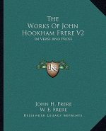 The Works of John Hookham Frere V2: In Verse and Prose
