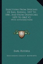 Selections from Speeches of Earl Russell, 1817 to 1841, and from Dispatches 1859 to 1865 V2: With Introductions