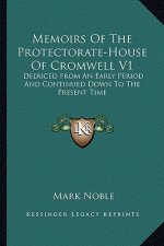 Memoirs of the Protectorate-House of Cromwell V1: Deduced from an Early Period and Continued Down to the Present Time