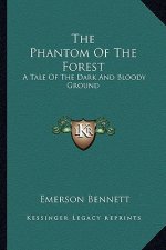 The Phantom of the Forest: A Tale of the Dark and Bloody Ground