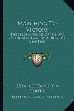 Marching to Victory: The Second Period of the War of the Rebellion Including the Year 1863