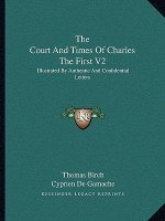 The Court and Times of Charles the First V2: Illustrated by Authentic and Confidential Letters