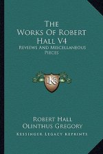 The Works of Robert Hall V4: Reviews and Miscellaneous Pieces