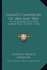 Grant's Campaigns of 1864 and 1865: The Wilderness and Cold Harbor May, 3 to June 3, 1864