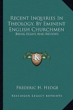 Recent Inquiries in Theology, by Eminent English Churchmen: Being Essays and Reviews