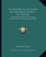 An Historical Account Of The MacDonnells Of Antrim: Including Notices Of Some Other Septs, Irish And Scottish