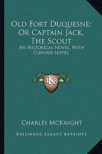 Old Fort Duquesne; Or Captain Jack, the Scout: An Historical Novel, with Copious Notes