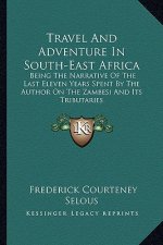 Travel and Adventure in South-East Africa: Being the Narrative of the Last Eleven Years Spent by the Author on the Zambesi and Its Tributaries