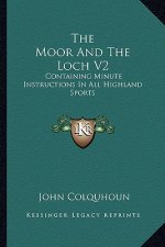 The Moor and the Loch V2: Containing Minute Instructions in All Highland Sports