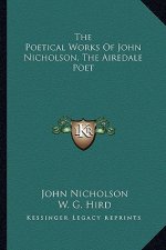 The Poetical Works of John Nicholson, the Airedale Poet