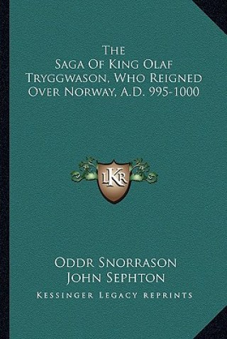 The Saga Of King Olaf Tryggwason, Who Reigned Over Norway, A.D. 995-1000