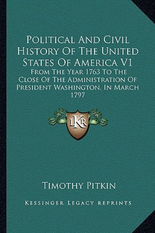 Political And Civil History Of The United States Of America V1: From The Year 1763 To The Close Of The Administration Of President Washington, In Marc