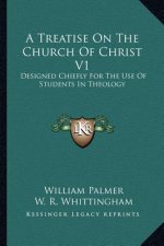 A Treatise on the Church of Christ V1: Designed Chiefly for the Use of Students in Theology