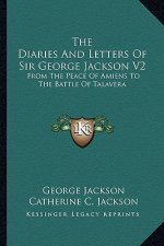 The Diaries and Letters of Sir George Jackson V2: From the Peace of Amiens to the Battle of Talavera
