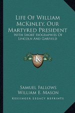 Life of William McKinley, Our Martyred President: With Short Biographies of Lincoln and Garfield