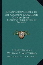 An Analytical Index to the Colonial Documents of New Jersey: In the State Paper Offices of England