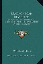 Madagascar Revisited: Describing The Events Of A New Reign And The Revolution Which Followed