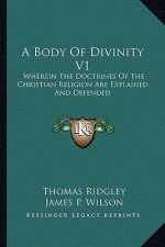 A Body of Divinity V1: Wherein the Doctrines of the Christian Religion Are Explained and Defended