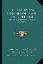Life, Letters and Speeches of James Louis Petigru: The Union Man of South Carolina