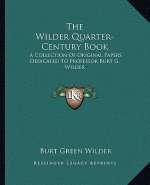The Wilder Quarter-Century Book: A Collection of Original Papers Dedicated to Professor Burt G. Wilder