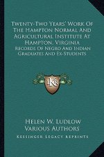 Twenty-Two Years' Work of the Hampton Normal and Agricultural Institute at Hampton, Virginia: Records of Negro and Indian Graduates and Ex-Students