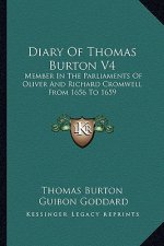 Diary of Thomas Burton V4: Member in the Parliaments of Oliver and Richard Cromwell from 1656 to 1659