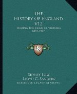The History Of England V12: During The Reign Of Victoria 1837-1907