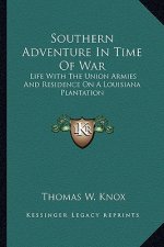 Southern Adventure in Time of War: Life with the Union Armies and Residence on a Louisiana Plantation