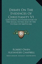 Debate on the Evidences of Christianity V1: Containing an Examination of the Social System and of the Systems of Skepticism