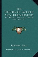 The History of San Jose and Surroundings: With Biographical Sketches of Early Settlers