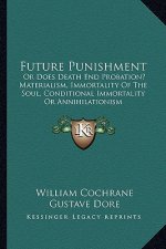 Future Punishment: Or Does Death End Probation? Materialism, Immortality of the Soul, Conditional Immortality or Annihilationism