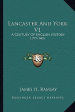 Lancaster And York V1: A Century Of English History 1399-1485