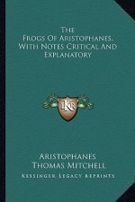 The Frogs of Aristophanes, with Notes Critical and Explanatory