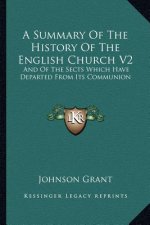 A Summary Of The History Of The English Church V2: And Of The Sects Which Have Departed From Its Communion