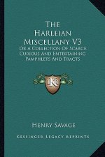 The Harleian Miscellany V3: Or a Collection of Scarce, Curious and Entertaining Pamphlets and Tracts