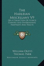 The Harleian Miscellany V9: Or a Collection of Scarce, Curious and Entertaining Pamphlets and Tracts