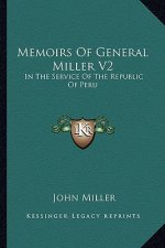 Memoirs of General Miller V2: In the Service of the Republic of Peru