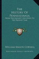 The History Of Pennsylvania: From The Earliest Discovery To The Present Time