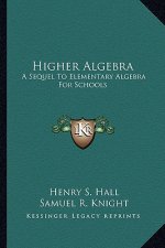 Higher Algebra: A Sequel to Elementary Algebra for Schools