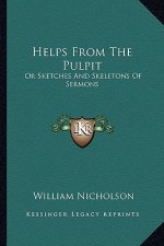 Helps from the Pulpit: Or Sketches and Skeletons of Sermons