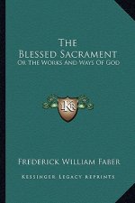 The Blessed Sacrament: Or the Works and Ways of God